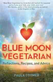 Blue Moon Vegetarian: Reflections, Recipes, and Advice by Paula Coomer