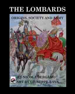 The Lombards: Origins, Society And Army by Niccola Bergamo