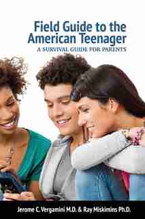 Field Guide To The American Teenager: A Survival Guide For Parents by Jerome C Vergamini