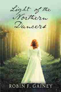 Light of the Northern Dancers by Robin F. Gainey