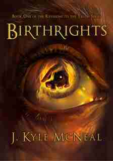 Birthrights: Book One Of The Revision Of The Truth Series by J. Kyle Mcneal