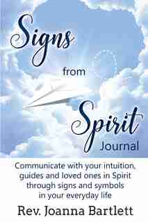 Signs from Spirit Journal: Communicate with your intuition, guides and loved ones in Spirit through signs and symbols in your by Rev. Joanna Bartlett