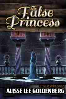 The False Princess: The Sitnalta Series Book 5 by Alisee Lee Goldenberg