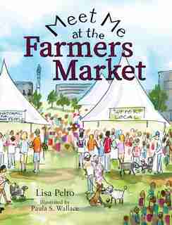 Meet Me At The Farmers Market by Lisa K Pelto