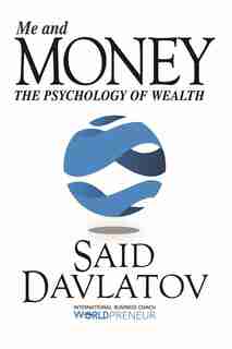 Me And Money: The Psychology Of Wealth by Said Davlatov