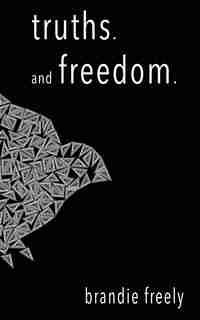 truths. and freedom by Brandie Freely