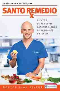 Santo Remedio / Doctor Juan's Top Home Remedies.: Cientos De Remedios Caseros Llenos De Sabiduria Y Ciencia by Doctor Juan Rivera