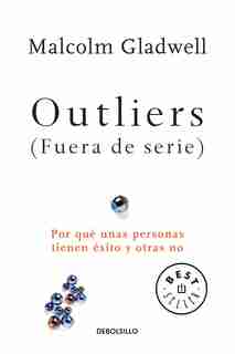 Outliers (Fuera de serie)/Outliers: The Story of Success: Por Que Unas Personas Tienen Exito Y Otras No by Malcolm Gladwell