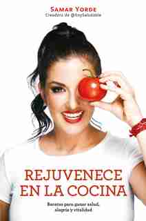Rejuvenece En La Cocina: Recetas Para Ganar Salud, Alegria Y Vitalidad / Rejuvenate Yourself In The Kitchen: Recipes For Generating Health, Joy, And Vita by Samar Yorde