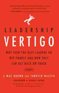 Leadership Vertigo: Why Even The Best Leaders Go Off Course And How They Can Get Back On Track by S. Max Brown