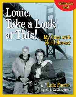 Louie, Take A Look At This!: My Time With Huell Howser by Luis Fuerte