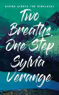 Two Breaths, One Step: Hiking Across The Himalayas by Sylvia Verange