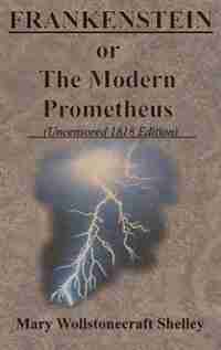 FRANKENSTEIN or The Modern Prometheus (Uncensored 1818 Edition) by Mary Wollstonecraft Shelley