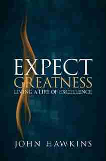 Expect Greatness: Living A Life Of Excellence by John Hawkins