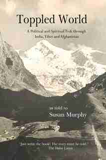 Toppled World: A Political And Spiritual Trek Through India, Tibet And Afghanistan by Susan Murphy