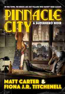 Pinnacle City: A Superhero Noir by Matt Carter
