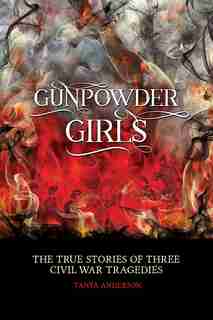 Gunpowder Girls: Three Civil War Tragedies by Tanya Anderson