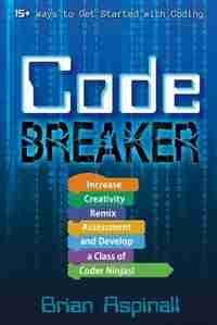 Code Breaker: Increase Creativity, Remix Assessment, and Develop a Class of Coder Ninjas! by Brian Aspinall