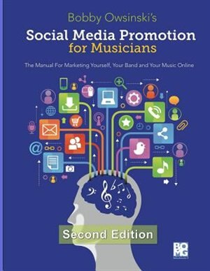 Social Media Promotion For Musicians - Second Edition: The Manual For Marketing Yourself, Your Band and Your Music Online by Bobby Owsinski
