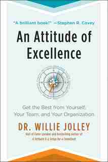 An Attitude of Excellence: Get The Best From Yourself, Your Team, And Your Organization by Dr. Willie Jolley