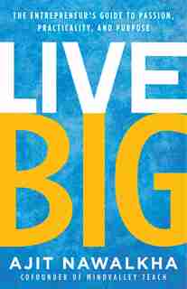 Live Big: The Entrepreneur's Guide To Passion, Practicality, And Purpose by Ajit Nawalkha