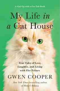 My Life In The Cat House: True Tales of Love, Laughter, and Living with Five Felines by Gwen Cooper