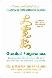 Greatest Forgiveness: Bring Joy And Peace To Your Life With The Power Of Unconditional Forgiveness by Zhi Gang Sha