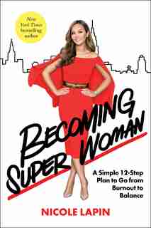 Becoming Super Woman: A Simple 12-step Plan To Go From Burnout To Balance by Nicole Lapin