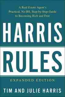Harris Rules: A Real Estate Agent's Practical, No-bs, Step-by-step Guide To Becoming Rich And Free by Tim Harris
