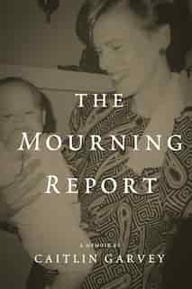 The Mourning Report by Caitlin Garvey