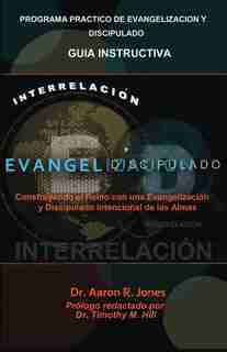 INTERRELACIONAR EL EVANGELISMO Y EL DISCIPULADO by Aaron R Jones