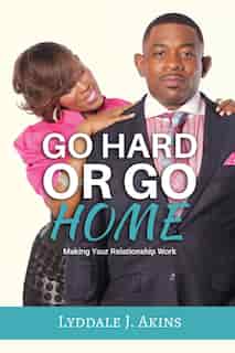 Go HARD or Go Home by Lyddale J Akins