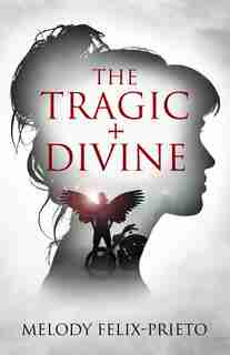 Tragic + Divine by Melody Felix - Prieto