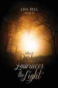 When Darkness Embraces the Light by Lisa Bell