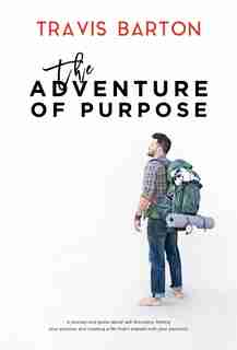 The Adventure Of Purpose by Travis Barton
