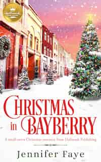 Christmas In Bayberry: A Small-town Christmas Romance From Hallmark Publishing by Jennifer Faye