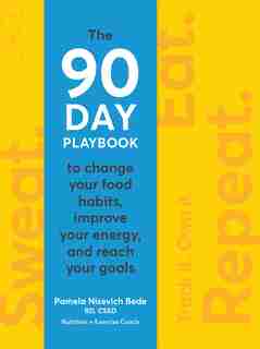 Sweat. Eat. Repeat.: A 90-day Playbook To Change Your Food Habits, Improve Your Energy, And Reach Your Goals by Nisevich Bede