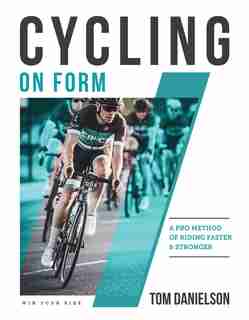 Cycling On Form: A Pro Method Of Riding Faster And Stronger by Tom Danielson