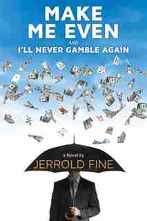 Make Me Even and I'll Never Gamble Again: A Novel by Jerrold Fine