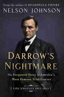 Darrow's Nightmare: The Forgotten Story Of America's Most Famous Trial Lawyer: (Los Angeles 1911-1913) by Nelson Johnson