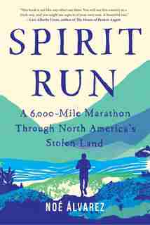Spirit Run: A 6,000-mile Marathon Through North America's Stolen Land by Noe Alvarez