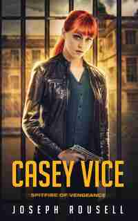 Casey Vice: Spitfire of Vengeance by Joseph Rousell