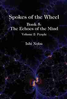 Spokes Of The Wheel, Book 5: The Echoes Of The Mind: Volume 2: People by Ishi Nobu