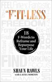 "f"-it-less: 18 F-words To Reframe And Repurpose Your Life by Shaun Rawls