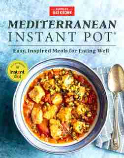 Mediterranean Instant Pot: Easy, Inspired Meals For Eating Well by America's Test Kitchen
