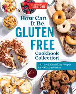 How Can It Be Gluten Free Cookbook Collection: 350+ Groundbreaking Recipes For All Your Favorites by America's Test Kitchen