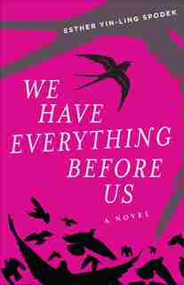 We Have Everything Before Us: A Novel by Esther Yin-ling Spodek