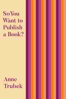 So You Want To Publish A Book? by Anne Trubek