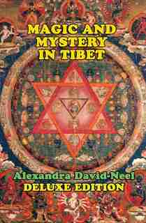 MAGIC AND MYSTERY IN TIBET: Deluxe Edition by Alexandra David-Neel