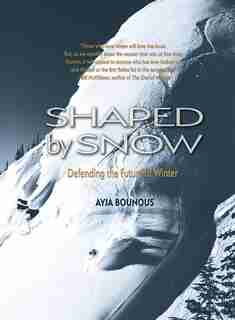 Shaped By Snow: Defending The Future Of Winter by Ayja Bounous